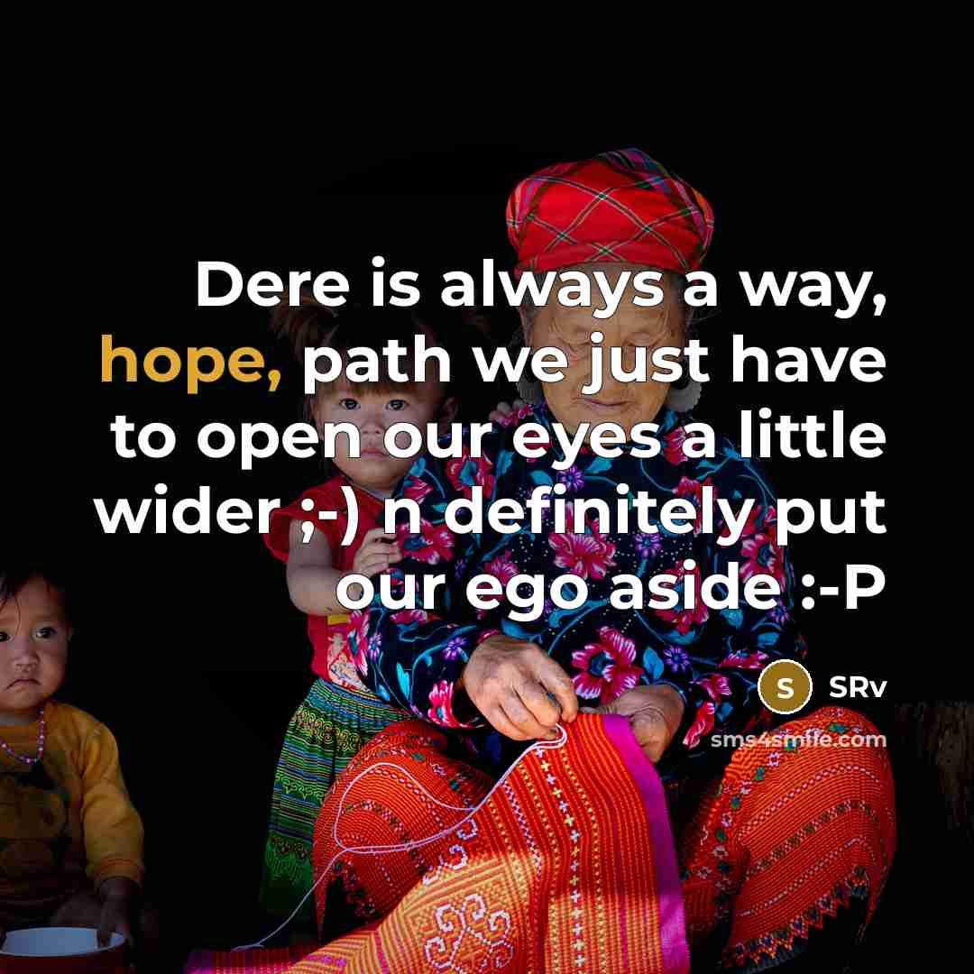 “Dere is always a way, hope, path we just have to open our eyes a little wider ;-) n definitely put our ego aside :-P” quote by SRv