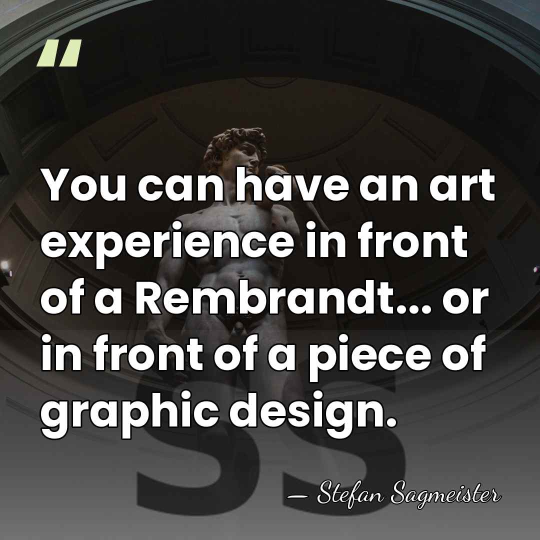 You can have an art experience in front of a Rembrandt... or&hellip; - Stefan Sagmeister