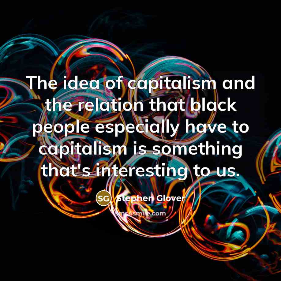 “The idea of capitalism and the relation that black people…” quote by Stephen Glover
