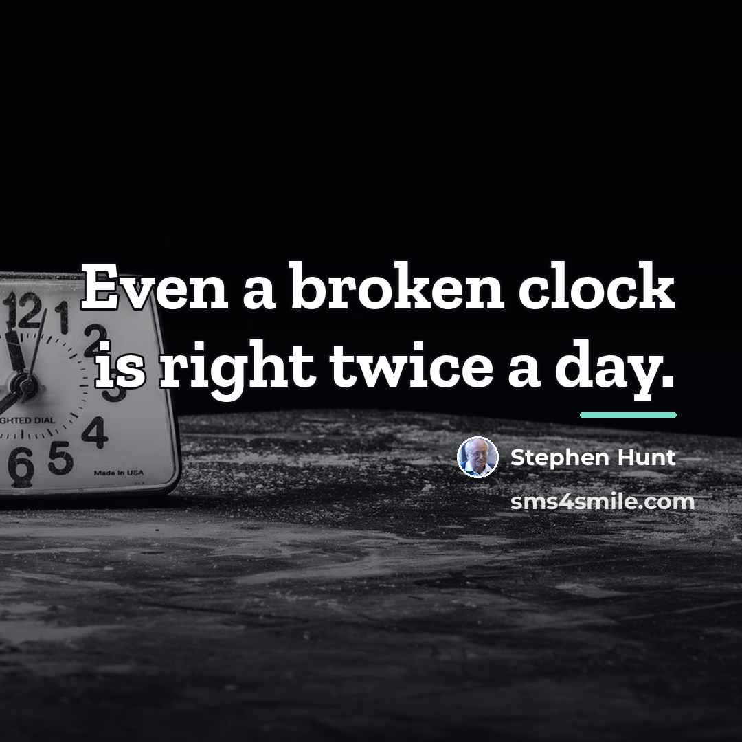 “Even a broken clock is right twice a day.…” quote by Stephen Hunt