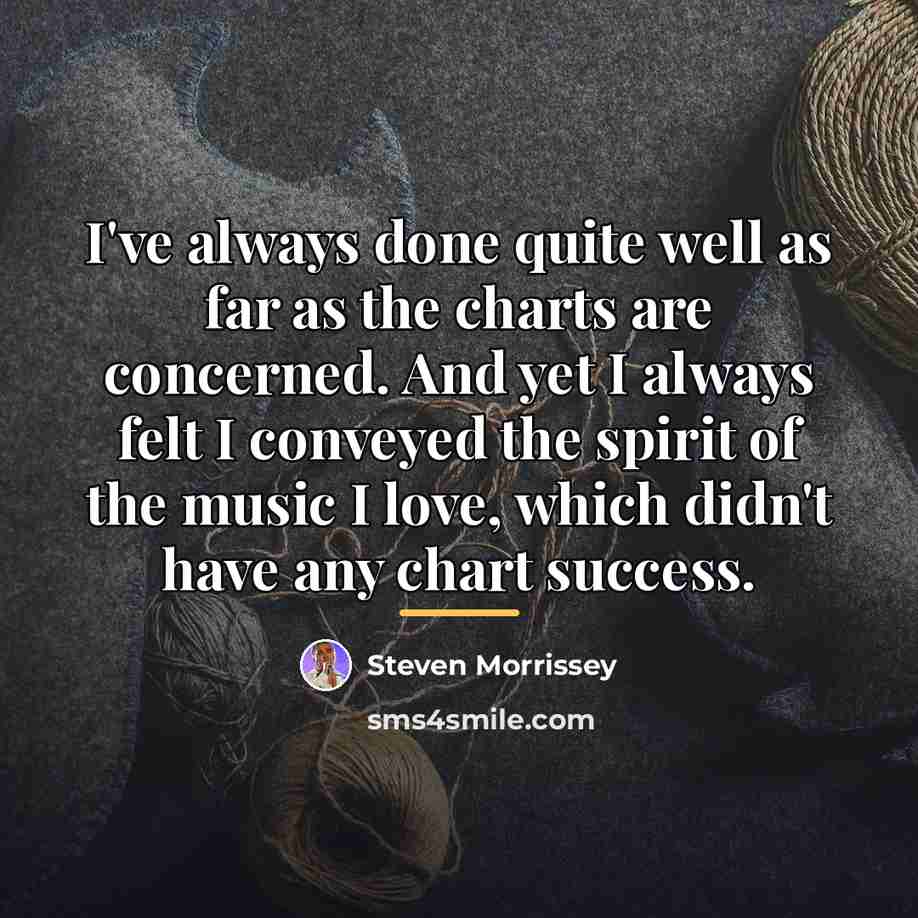 “I've always done quite well as far as the charts…” quote by Steven Morrissey