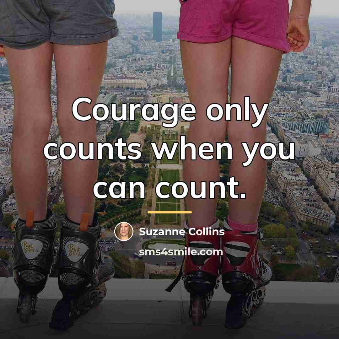 “Courage only counts when you can count.…” quote by Suzanne Collins
