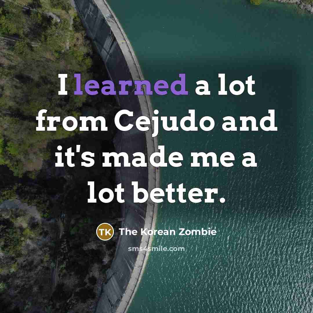 “I learned a lot from Cejudo and it's made me…” quote by The Korean Zombie