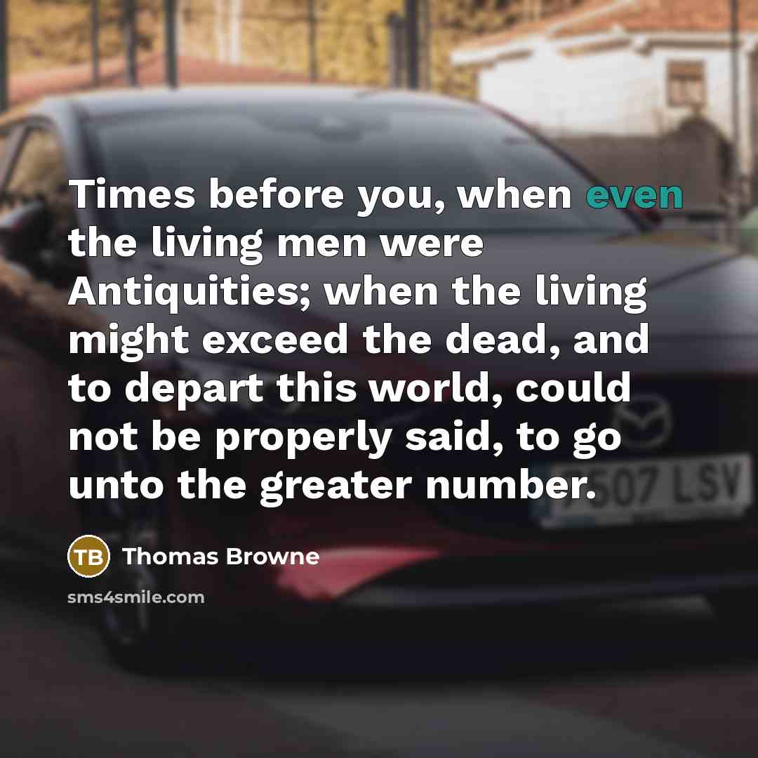“Times before you, when even the living men were Antiquities;…” quote by Thomas Browne
