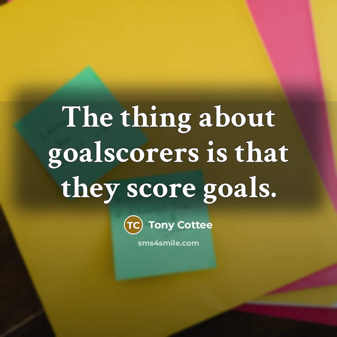 “The thing about goalscorers is that they score goals.…” quote by Tony Cottee