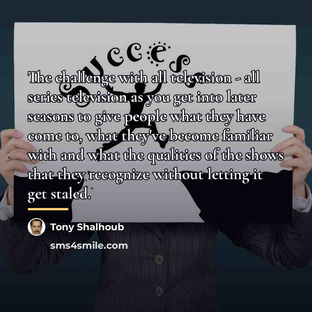 “The challenge with all television - all series television as…” quote by Tony Shalhoub