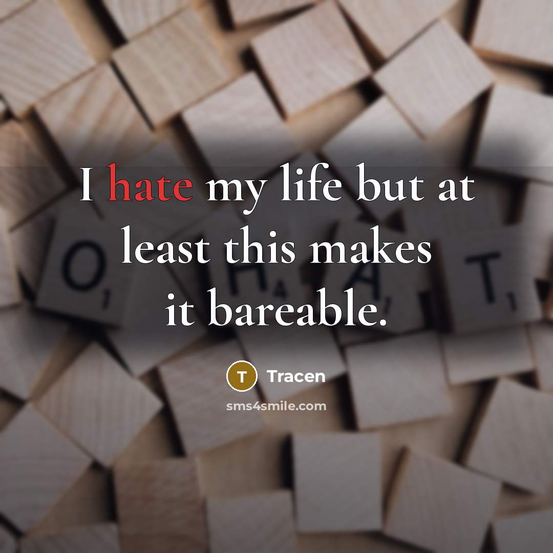 “I hate my life but at least this makes it…” quote by Tracen