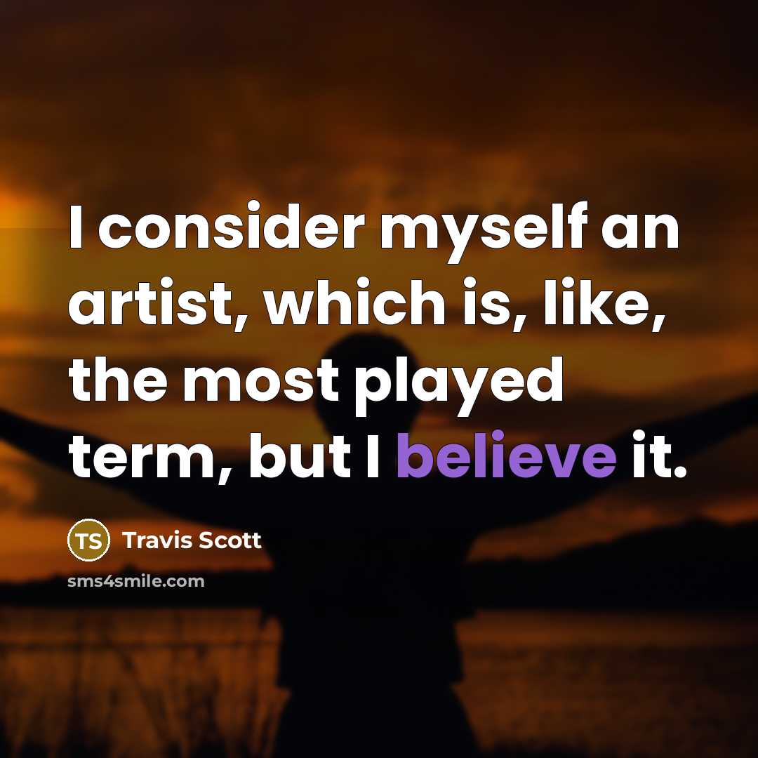“I consider myself an artist, which is, like, the most…” quote by Travis Scott