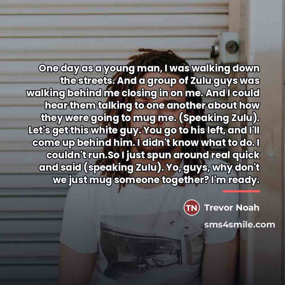 “One day as a young man, I was walking down…” quote by Trevor Noah
