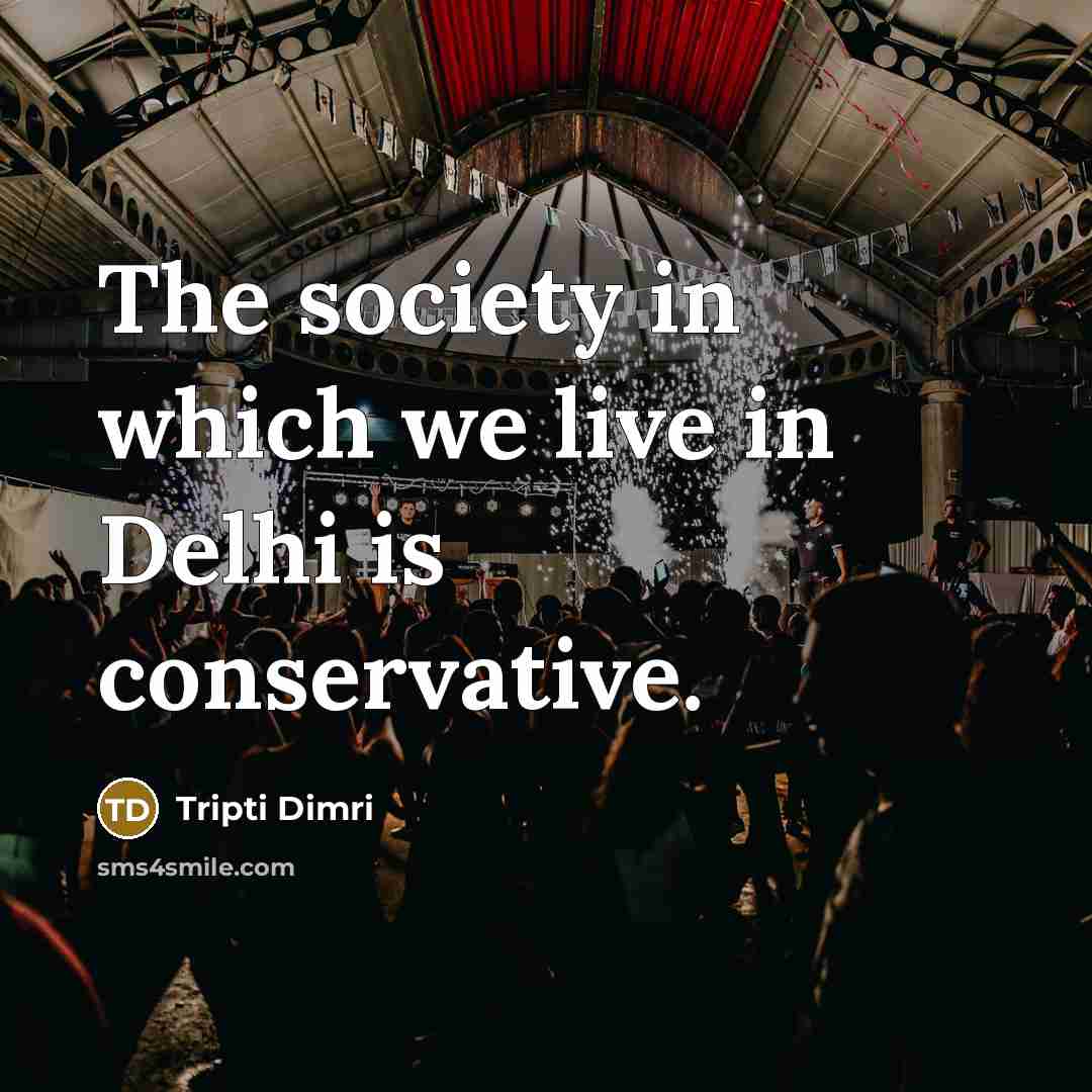 “The society in which we live in Delhi is conservative.…” quote by Tripti Dimri