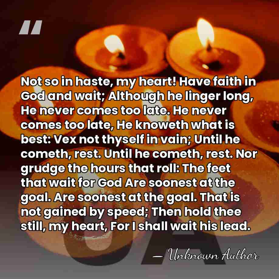 Not so in haste, my heart! Have faith in God and wait;&hellip; - Unknown Author