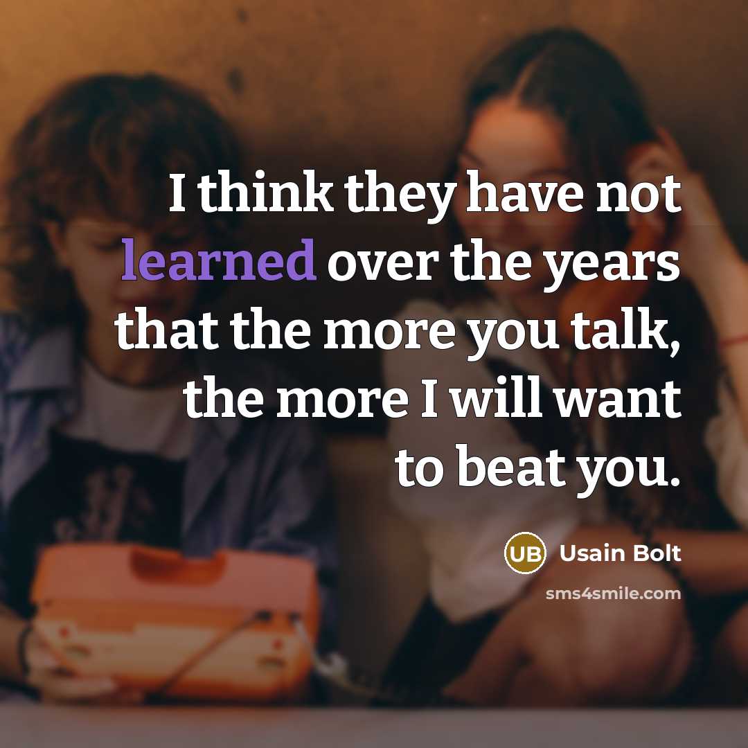 “I think they have not learned over the years that…” quote by Usain Bolt