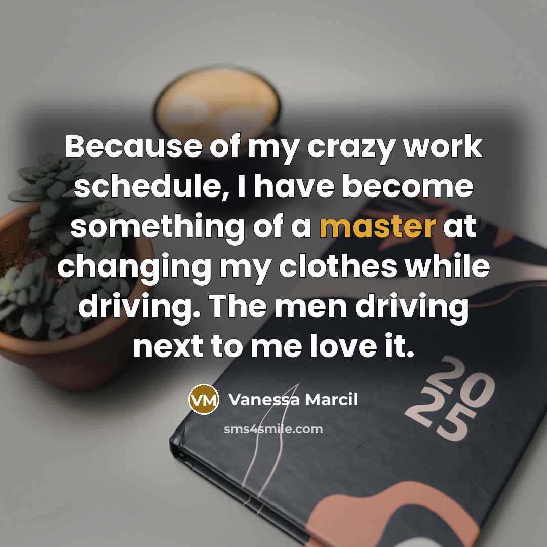 “Because of my crazy work schedule, I have become something…” quote by Vanessa Marcil