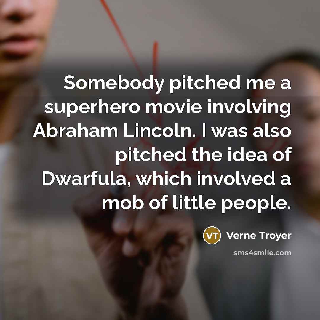 “Somebody pitched me a superhero movie involving Abraham Lincoln. I…” quote by Verne Troyer