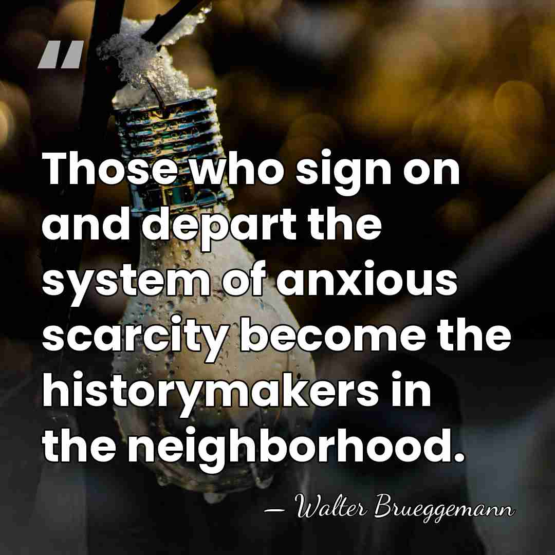 Those who sign on and depart the system of anxious scarcity become&hellip; - Walter Brueggemann