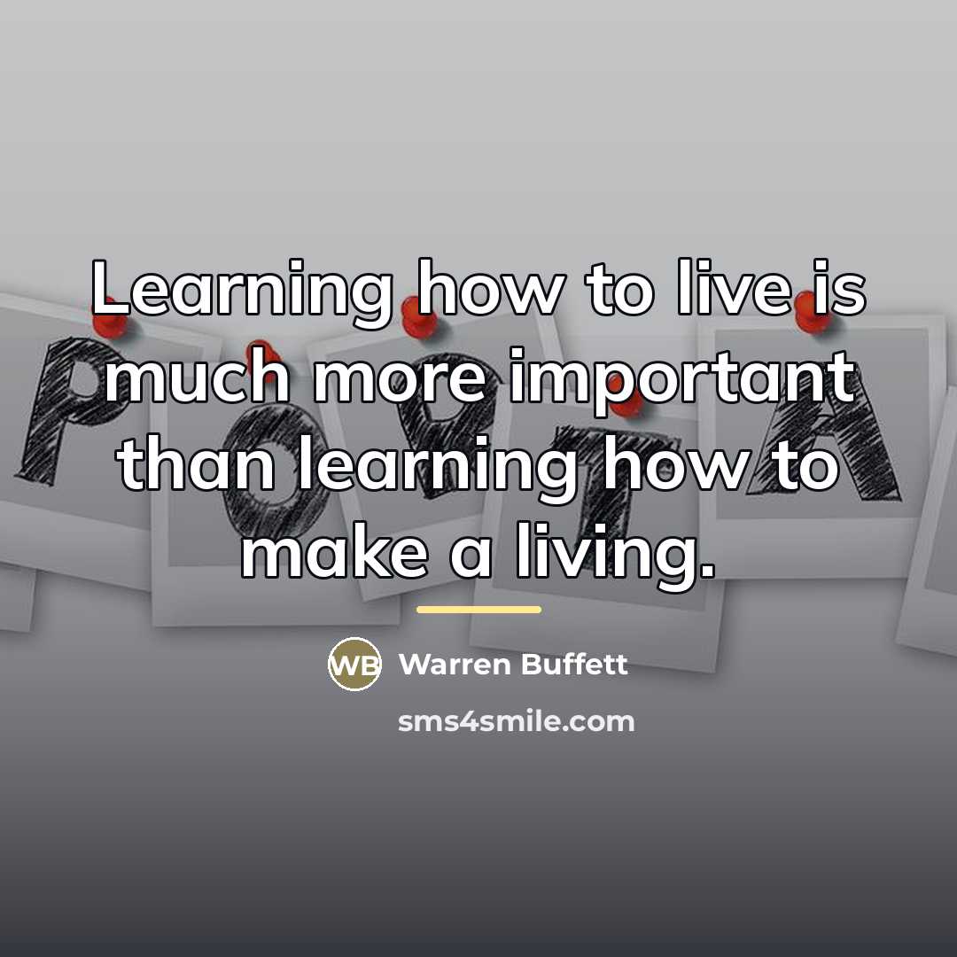 “Learning how to live is much more important than learning…” quote by Warren Buffett