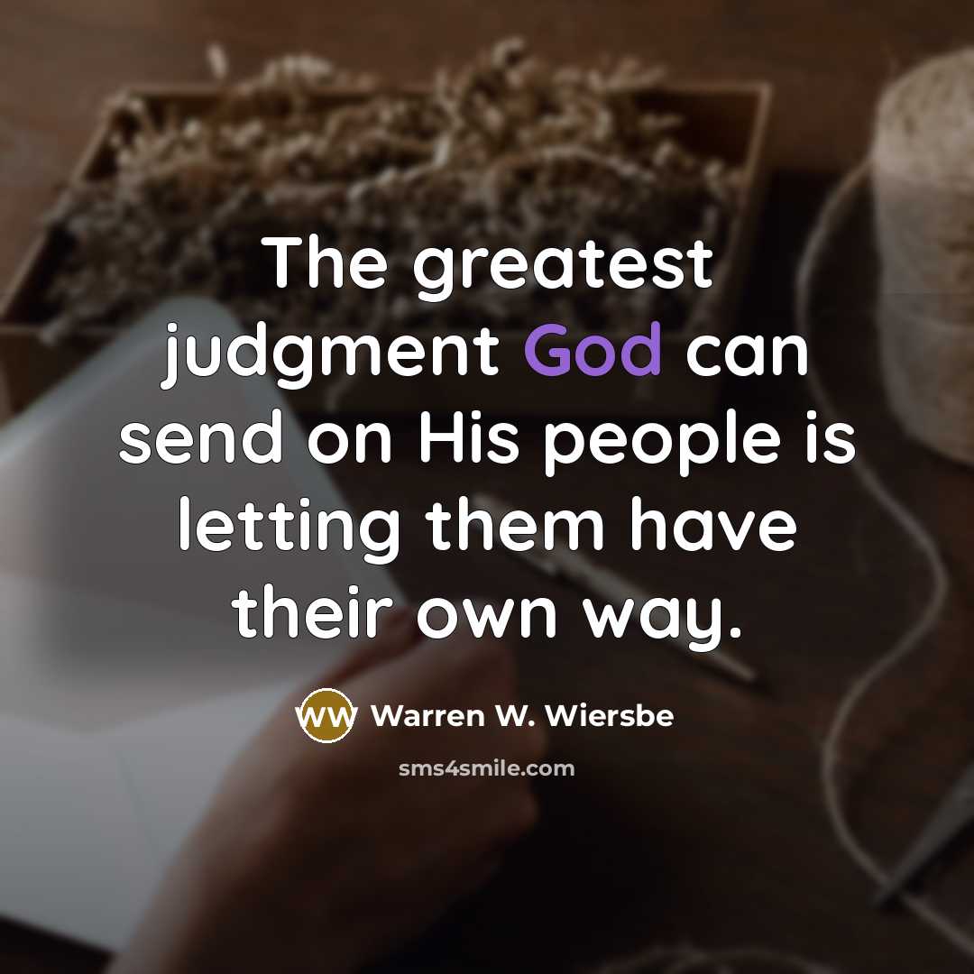 “The greatest judgment God can send on His people is…” quote by Warren W. Wiersbe