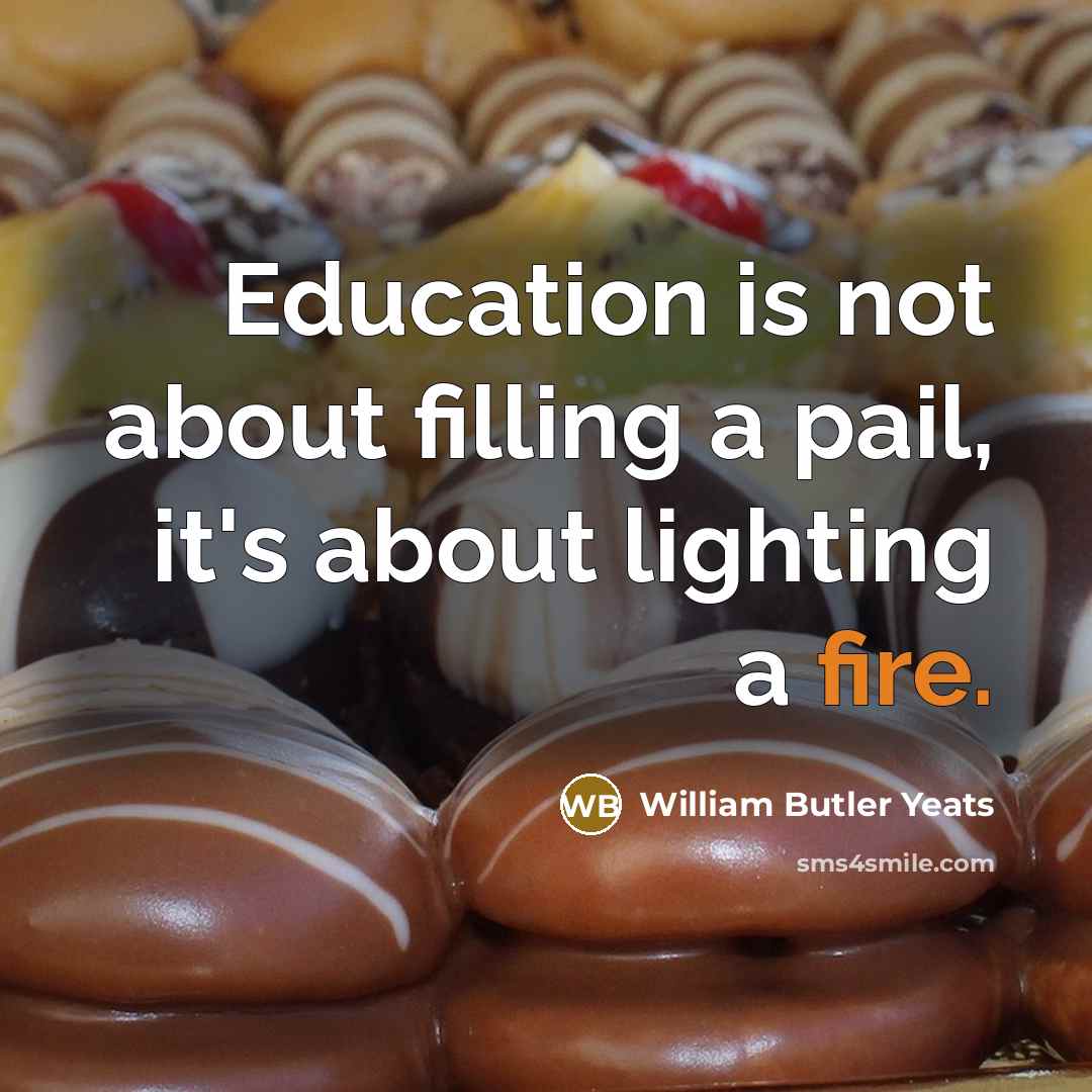 “Education is not about filling a pail, it's about lighting…” quote by William Butler Yeats