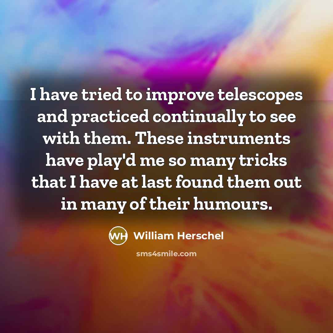 “I have tried to improve telescopes and practiced continually to…” quote by William Herschel