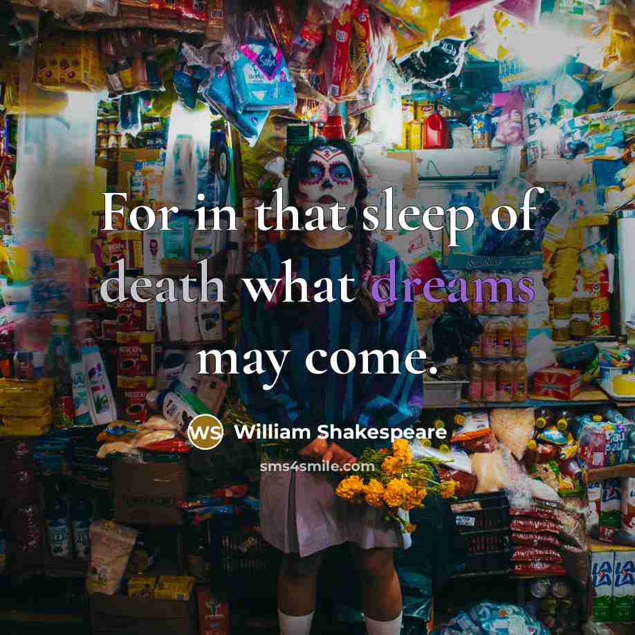 “For in that sleep of death what dreams may come.…” quote by William Shakespeare