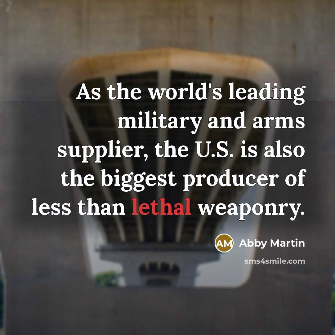 “As the world's leading military and arms supplier, the U.S.…” quote by Abby Martin