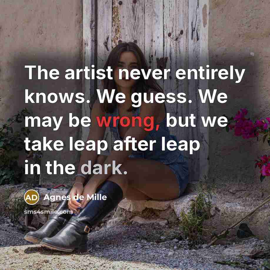 “The artist never entirely knows. We guess. We may be…” quote by Agnes de Mille