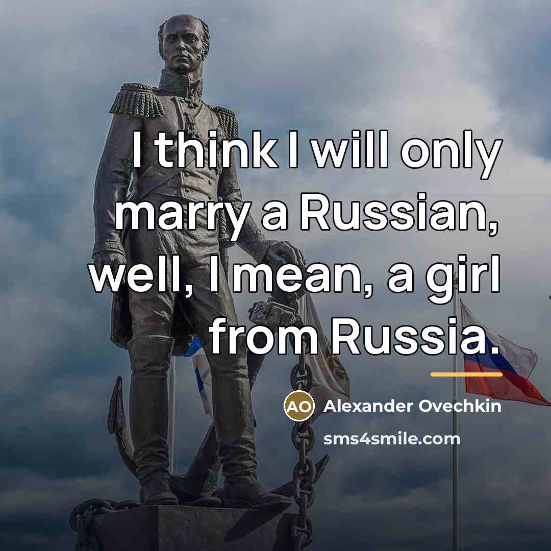 “I think I will only marry a Russian, well, I…” quote by Alexander Ovechkin