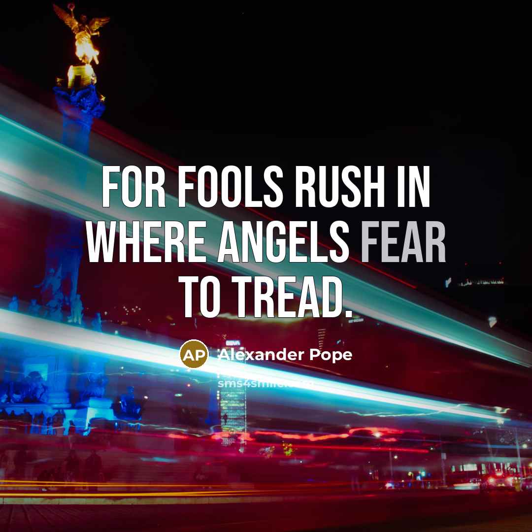 “For fools rush in where angels fear to tread.…” quote by Alexander Pope