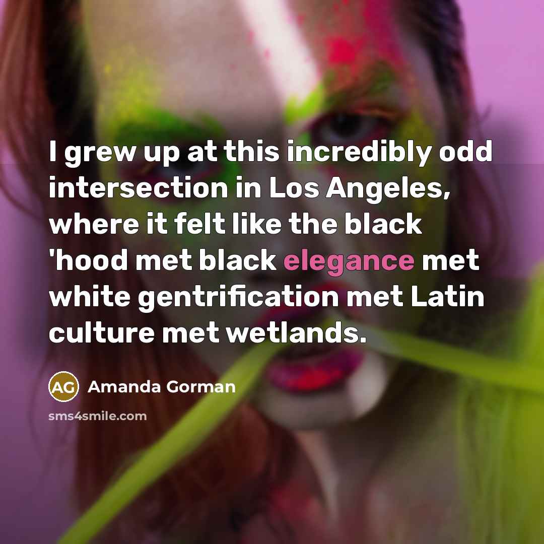 “I grew up at this incredibly odd intersection in Los…” quote by Amanda Gorman