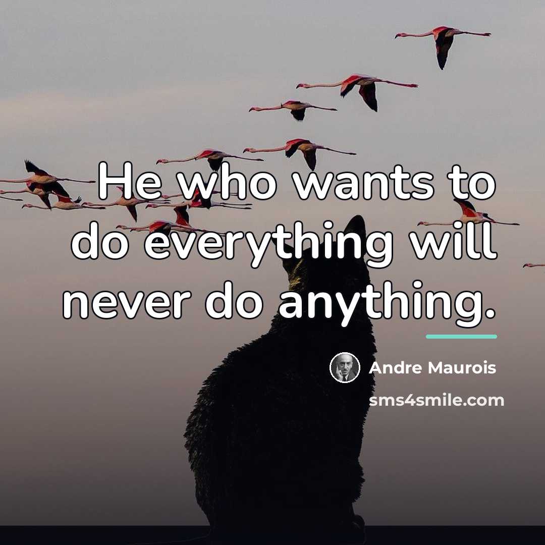 “He who wants to do everything will never do anything.…” quote by Andre Maurois