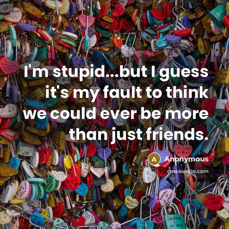 “I'm stupid...but I guess it's my fault to think we…” quote by Anonymous