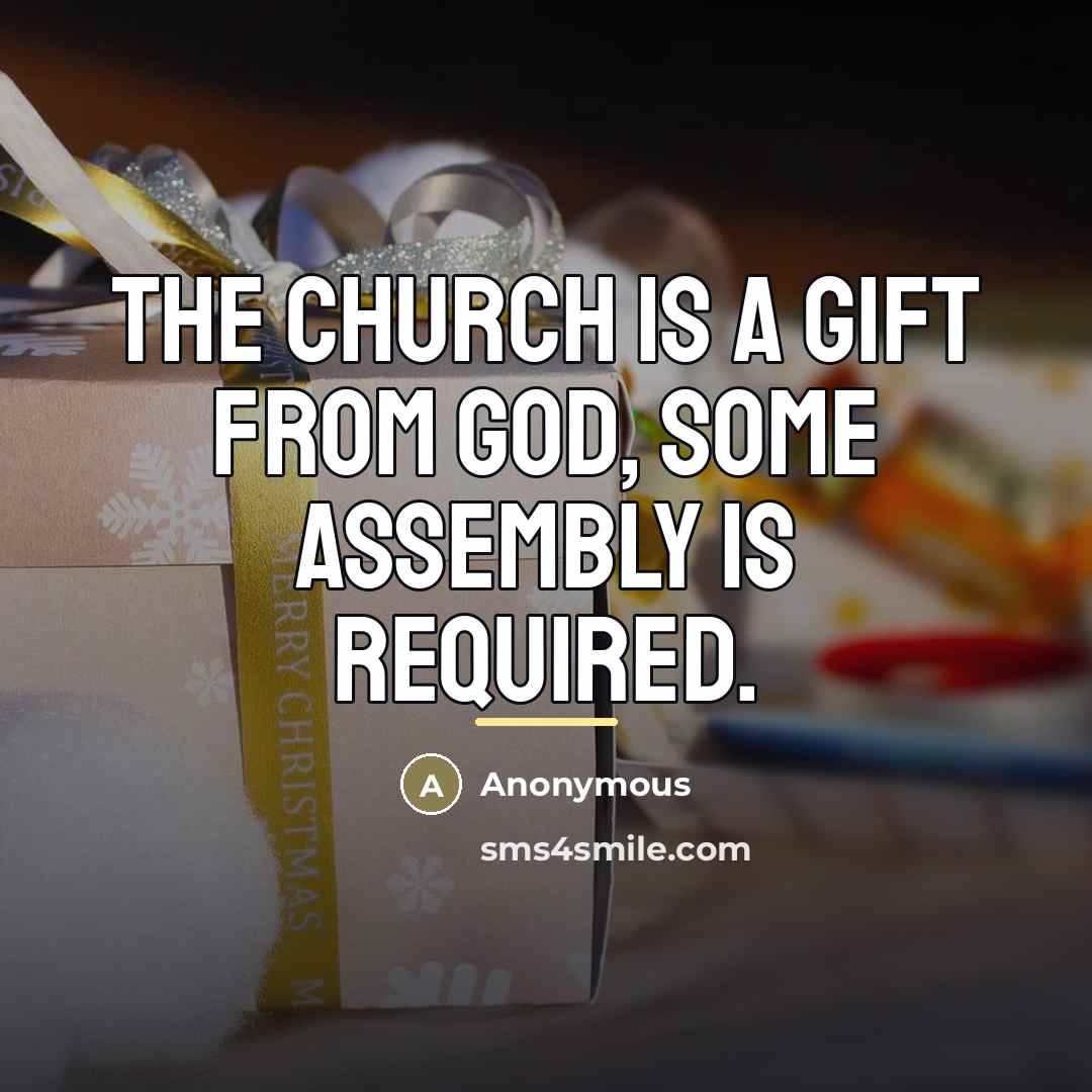 “The church is a gift from God, some assembly is…” quote by Anonymous