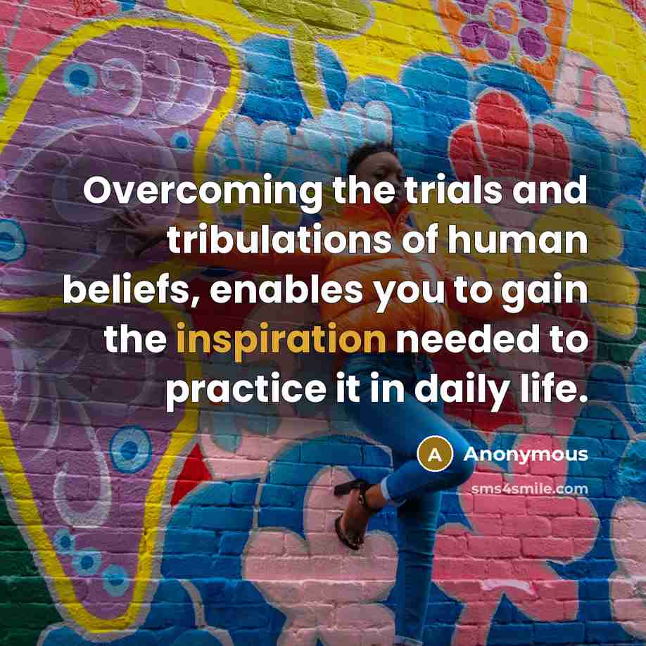 “Overcoming the trials and tribulations of human beliefs, enables you…” quote by Anonymous