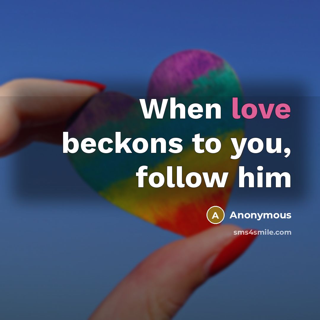 “When love beckons to you, follow him” quote by Anonymous