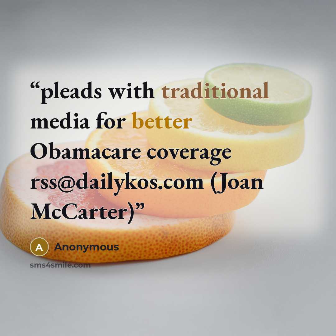 “pleads with traditional media for better Obamacare coverage rss@dailykos.com (Joan McCarter)” quote by Anonymous