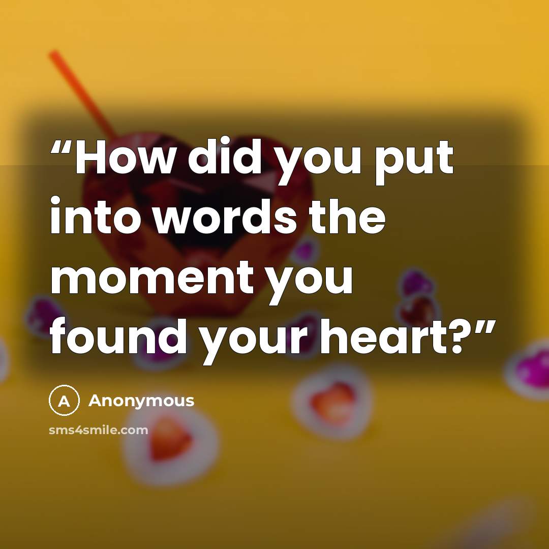 “How did you put into words the moment you found your heart?” quote by Anonymous