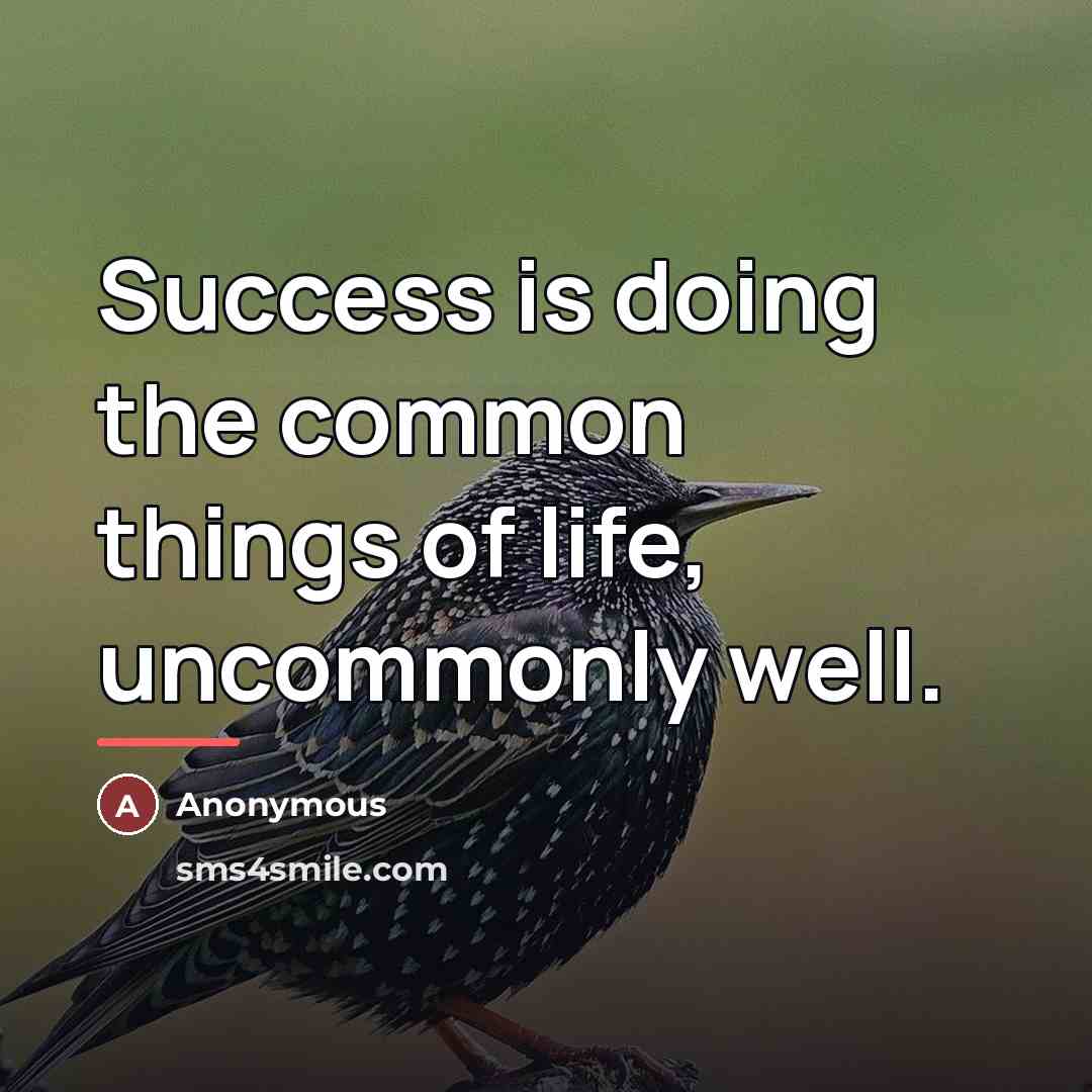 “Success is doing the common things of life, uncommonly well.…” quote by Anonymous