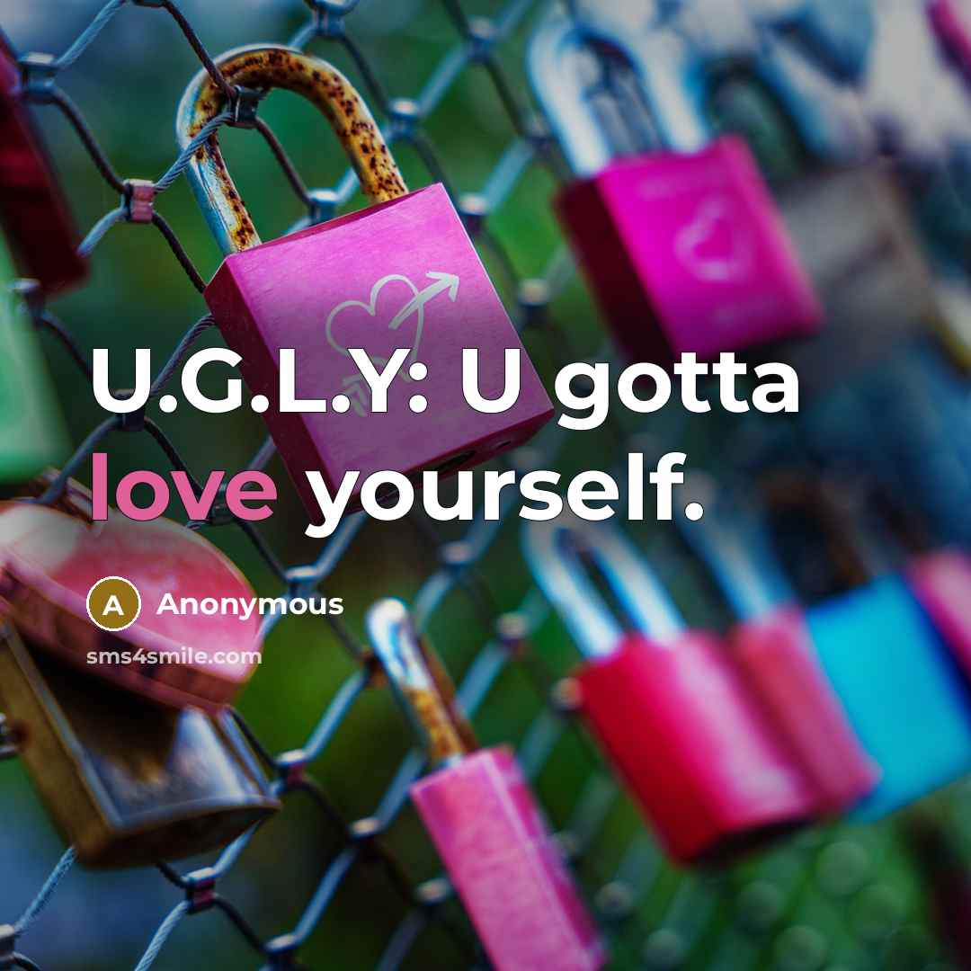 “U.G.L.Y: U gotta love yourself.…” quote by Anonymous