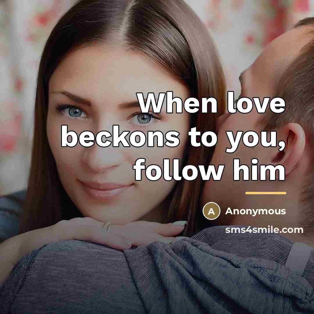 “When love beckons to you, follow him…” quote by Anonymous