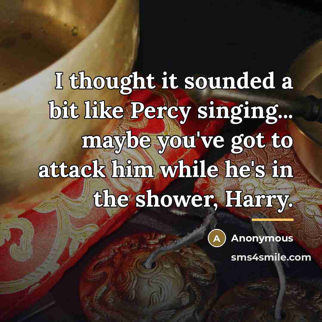 “I thought it sounded a bit like Percy singing... maybe…” quote by Anonymous