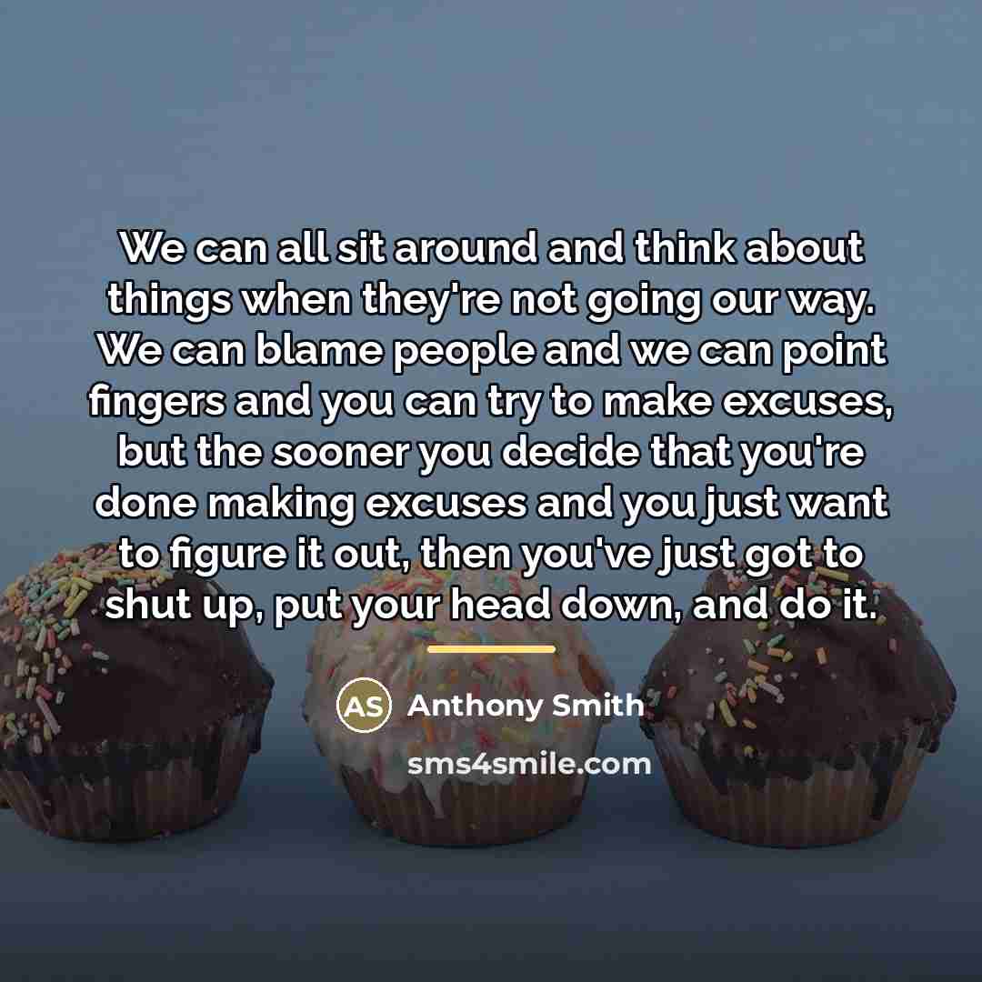 “We can all sit around and think about things when…” quote by Anthony Smith