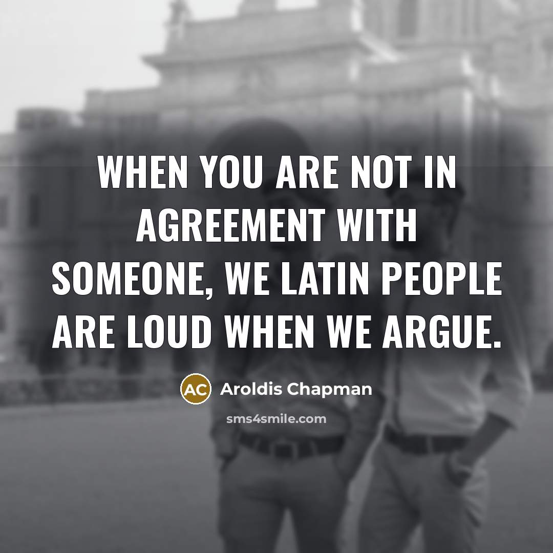 “When you are not in agreement with someone, we Latin…” quote by Aroldis Chapman