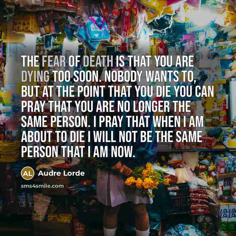 “the fear of death is that you are dying too…” quote by Audre Lorde