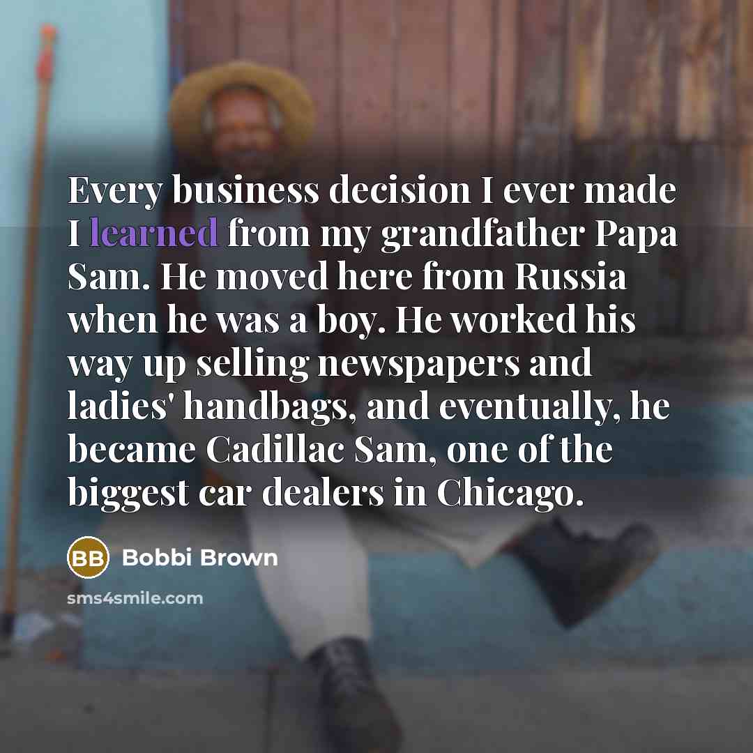 “Every business decision I ever made I learned from my…” quote by Bobbi Brown