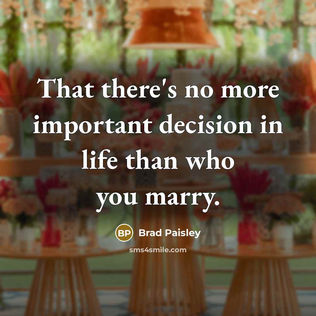 “That there's no more important decision in life than who…” quote by Brad Paisley