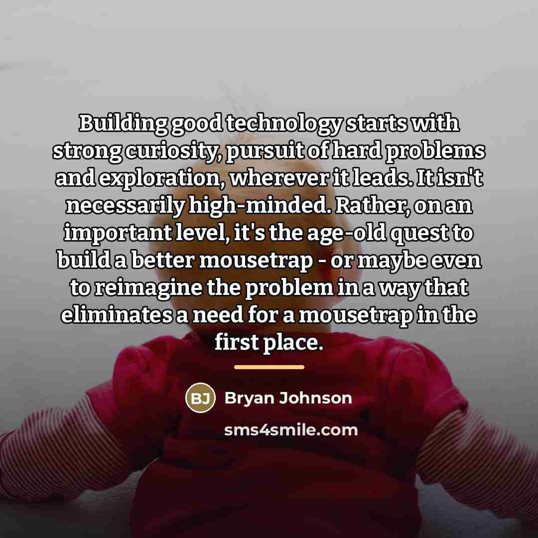 “Building good technology starts with strong curiosity, pursuit of hard…” quote by Bryan Johnson