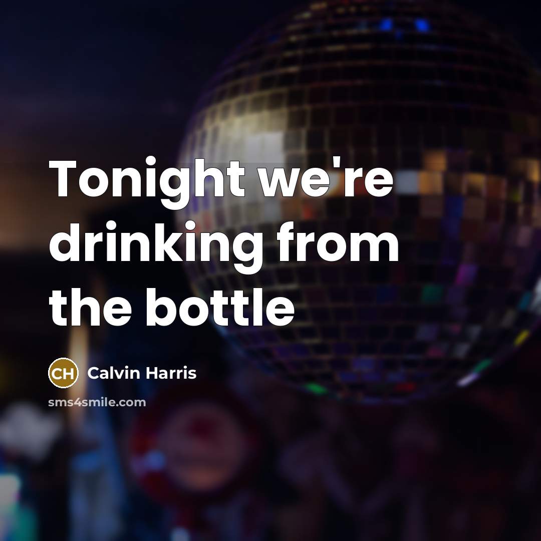 “Tonight we're drinking from the bottle…” quote by Calvin Harris