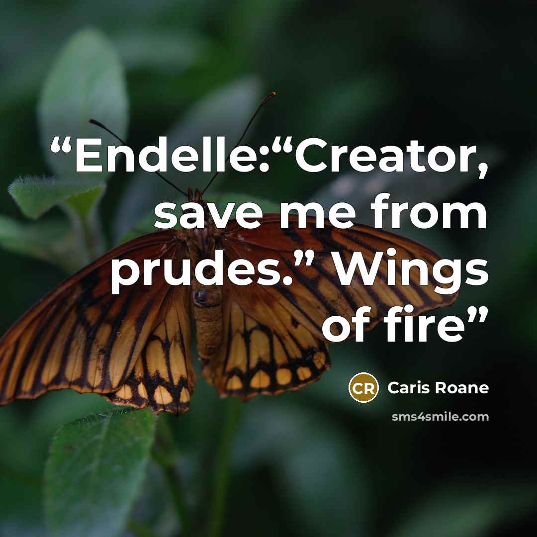 “Endelle:“Creator, save me from prudes.” Wings of fire” quote by Caris Roane