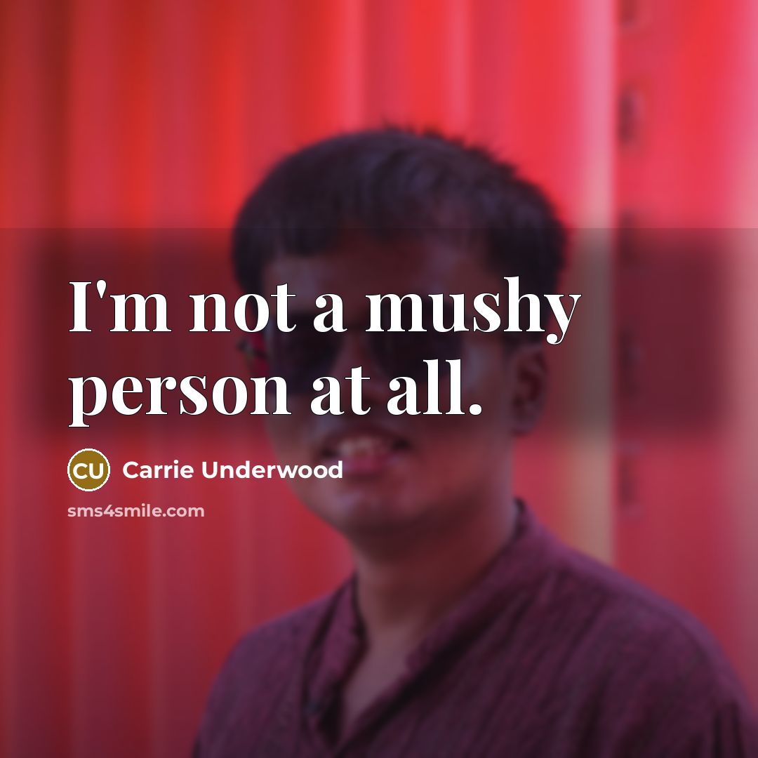 “I'm not a mushy person at all.…” quote by Carrie Underwood