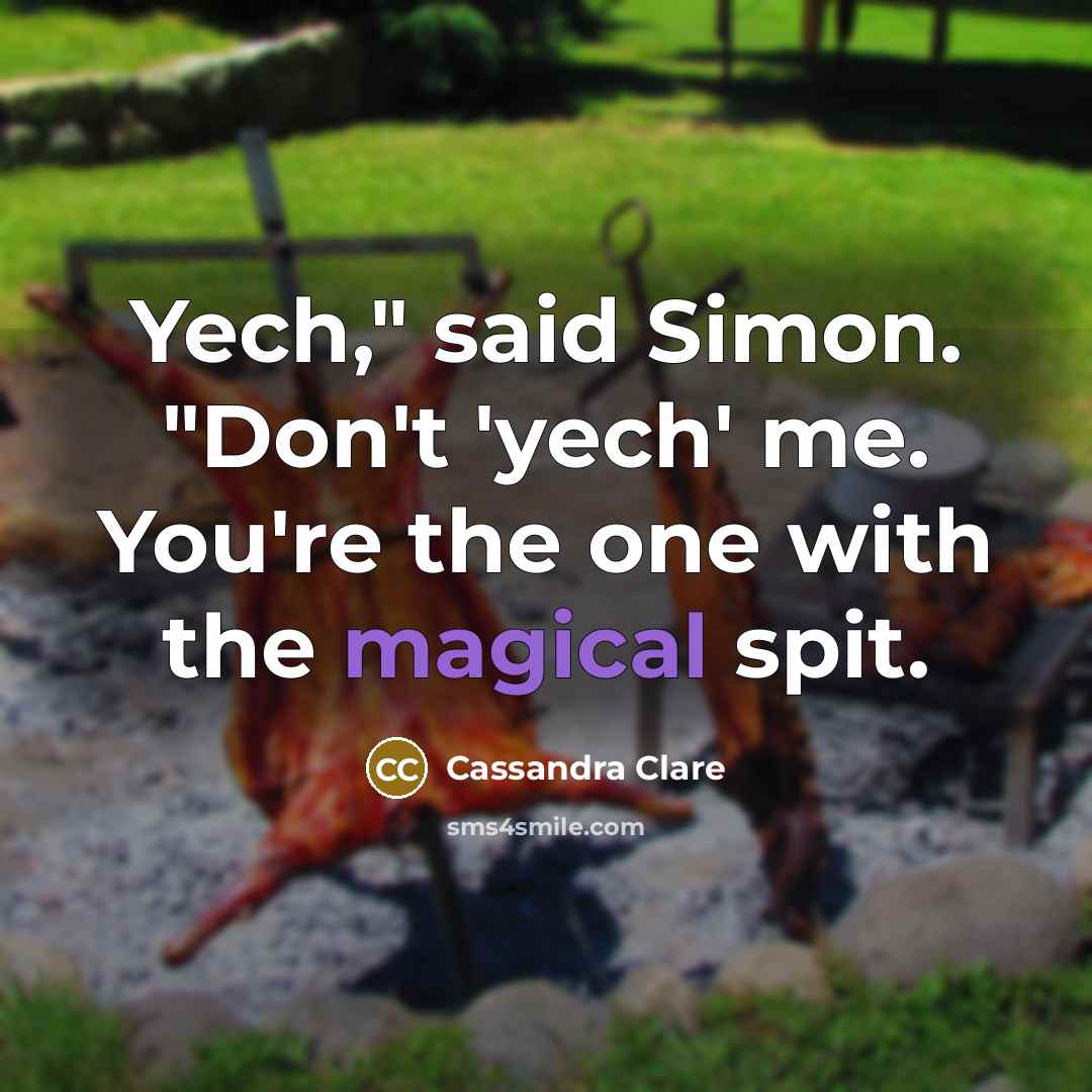 “Yech," said Simon. "Don't 'yech' me. You're the one with…” quote by Cassandra Clare